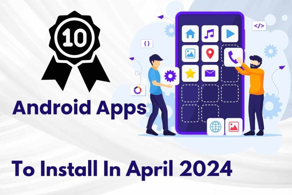 Top 10 New Android Apps To Install In April 2024