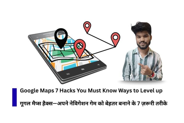 Google Maps Hacks—7 Must-Know Ways to Level up Your Navigation Game