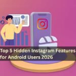 Top 5 Hidden Instagram Features for Android Users 2026